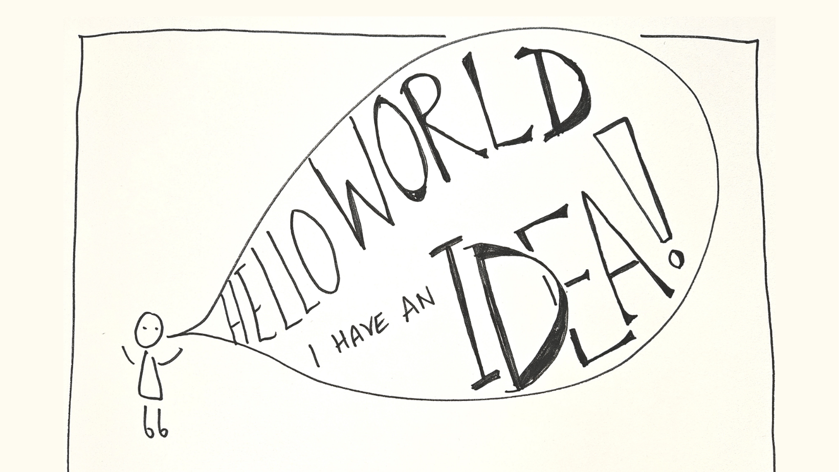 A cartoon of a stick person saying "hello world, I have an idea!"